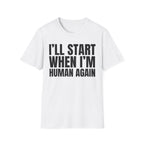 I'LL START WHEN I'M HUMAN AGAIN T-SHIRT