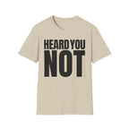 HEARD YOU NOT T-SHIRT