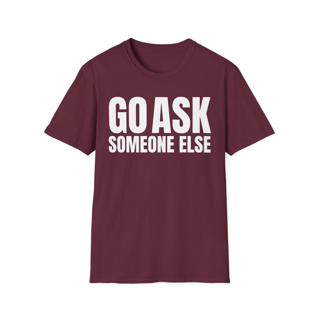 GO ASK SOMEONE ELSE T-SHIRT