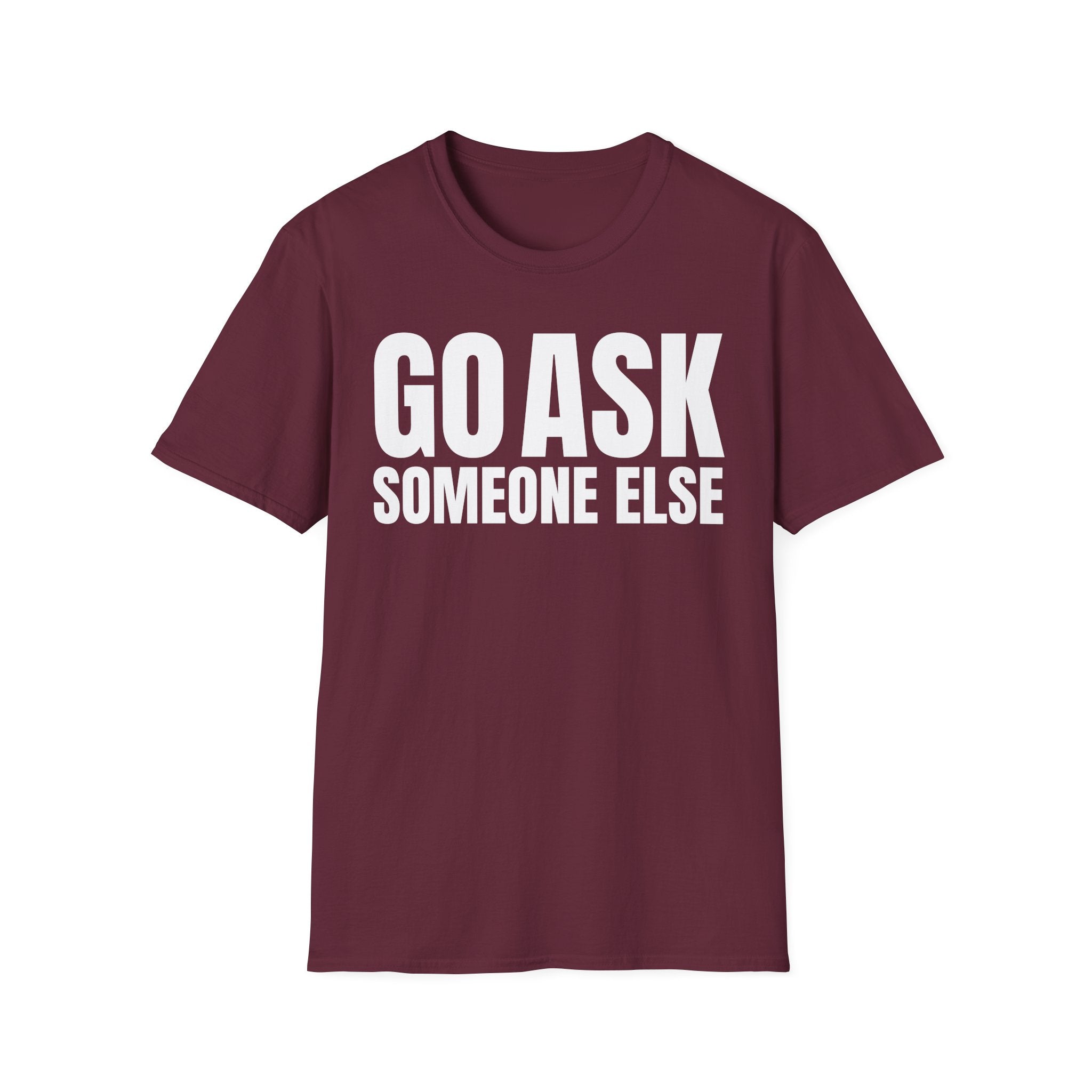 GO ASK SOMEONE ELSE T-SHIRT