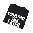 COFFEE FIRST TALK LATER T-SHIRT