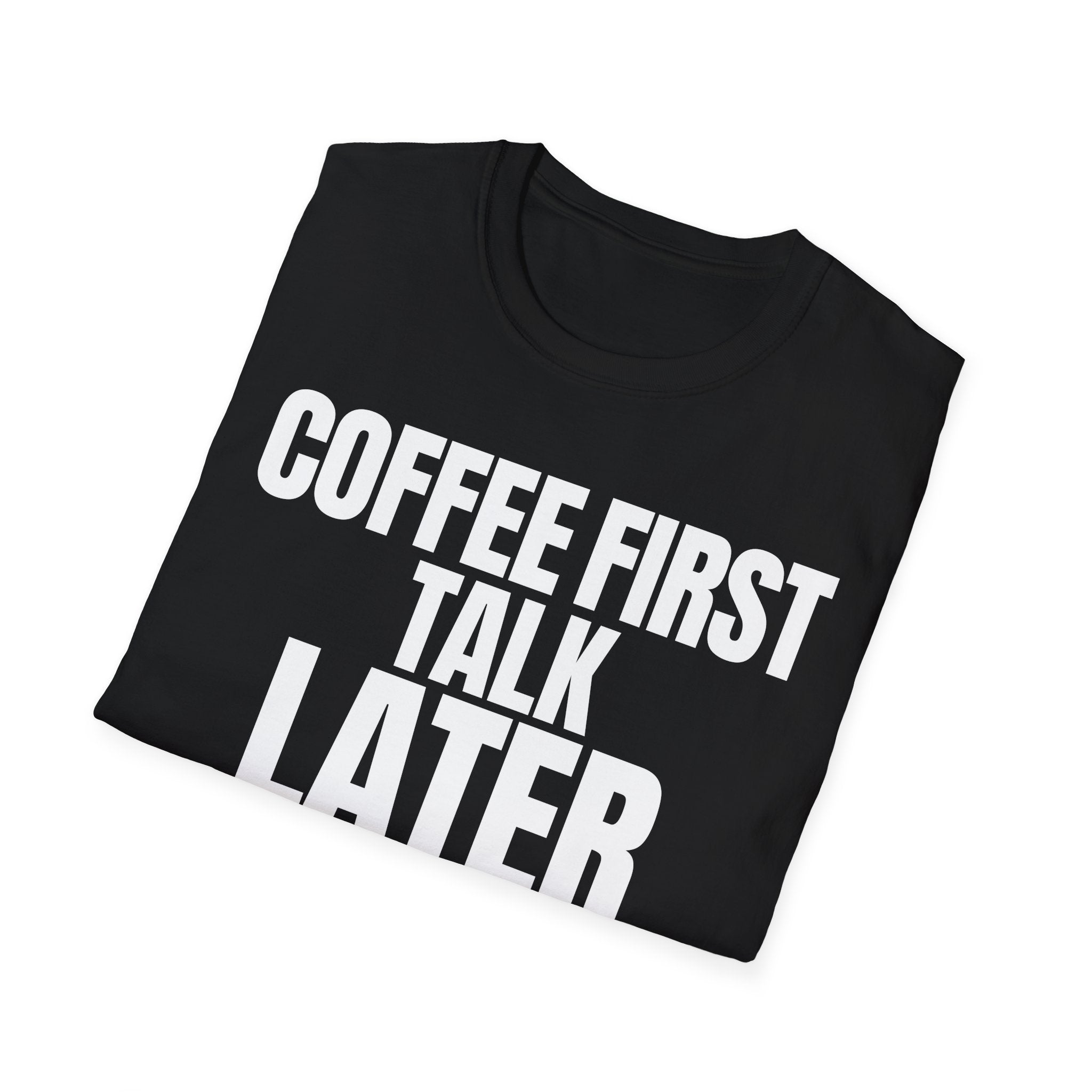 COFFEE FIRST TALK LATER T-SHIRT