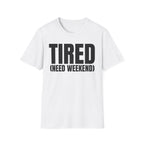 TIRED (NEED WEEKEND) T-SHIRT
