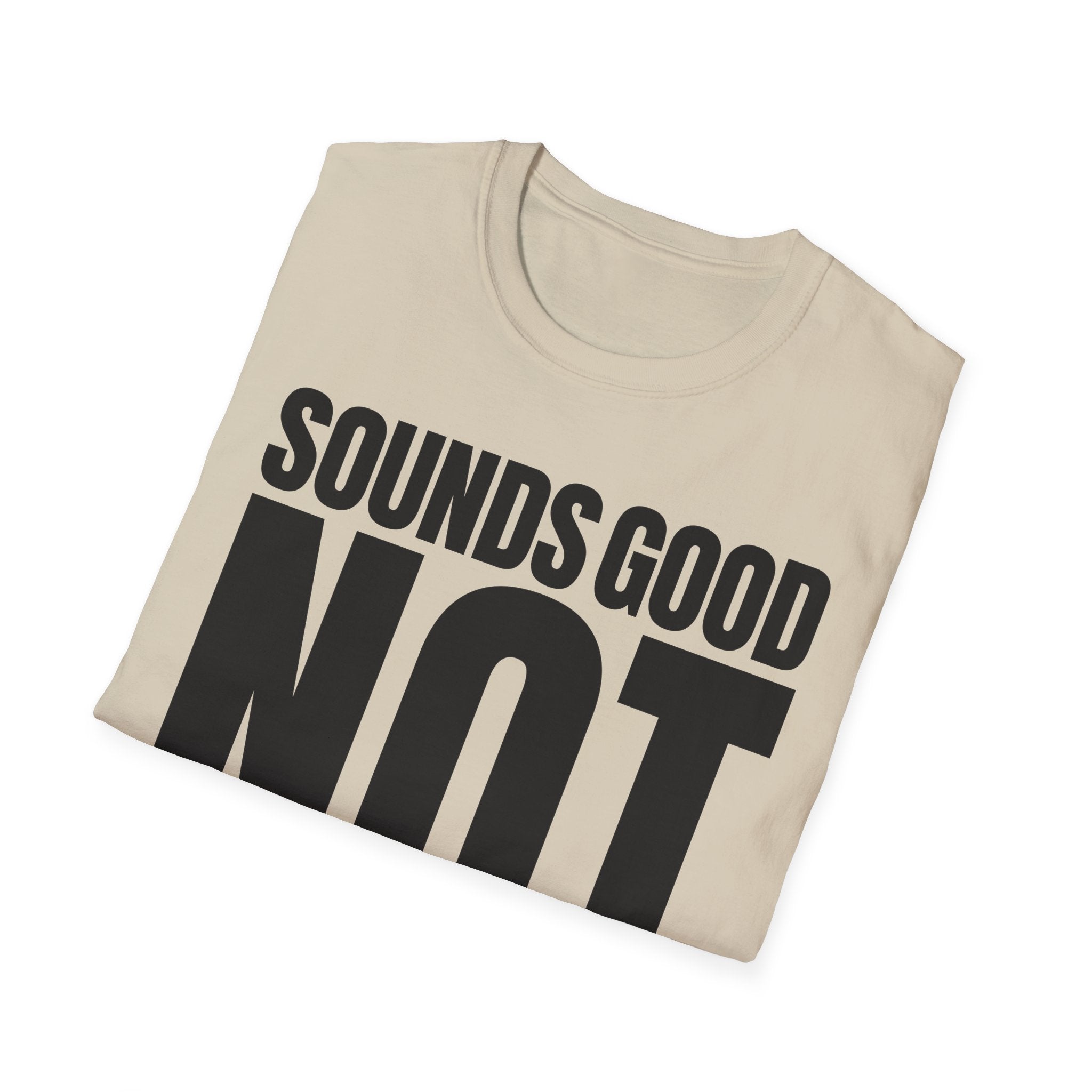 SOUNDS GOOD NOT T-SHIRT