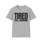 TIRED STILL WORKING T-SHIRT