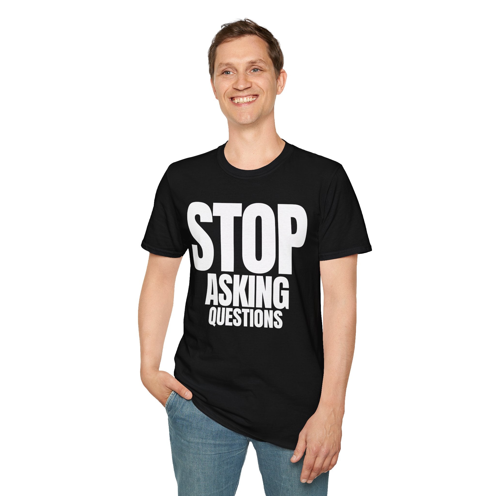 STOP ASKING QUESTIONS T-SHIRT