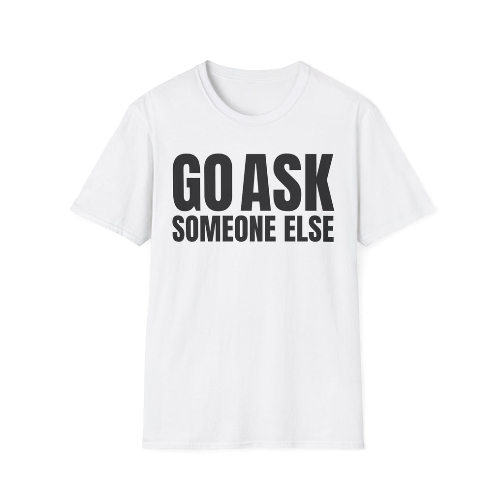 GO ASK SOMEONE ELSE T-SHIRT