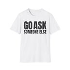GO ASK SOMEONE ELSE T-SHIRT