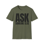ASK SOMEONE ELSE T-SHIRT