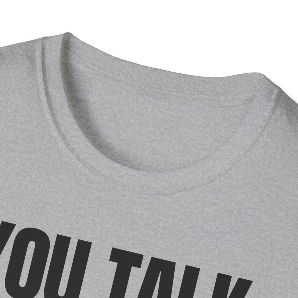 YOU TALK I WORK T-SHIRT