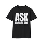 ASK SOMEONE ELSE T-SHIRT