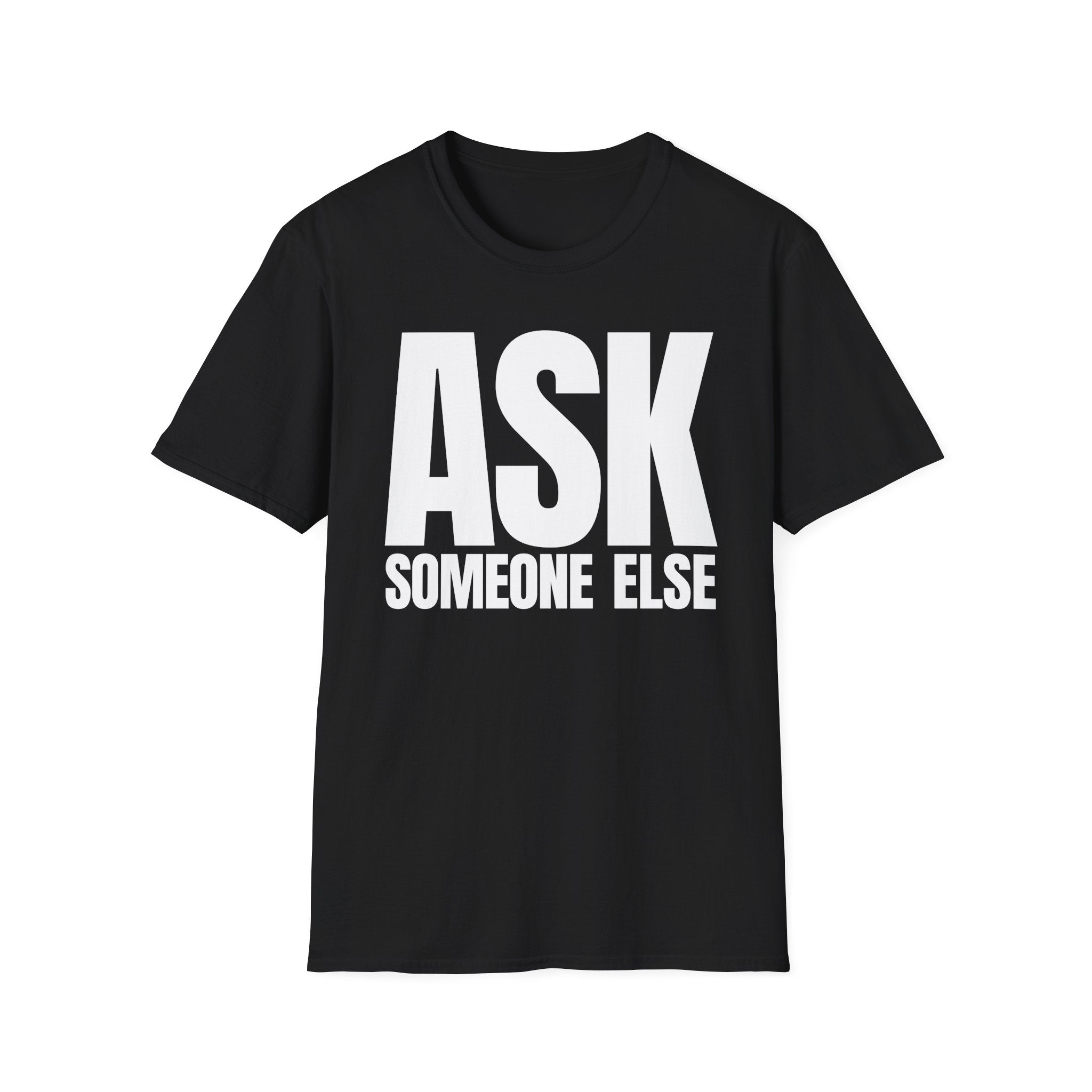 ASK SOMEONE ELSE T-SHIRT