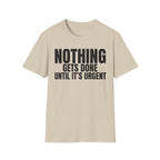 NOTHING GETS DONE UNTIL IT'S URGENT