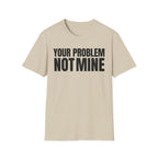 YOUR PROBLEM NOT MINE T-SHIRT