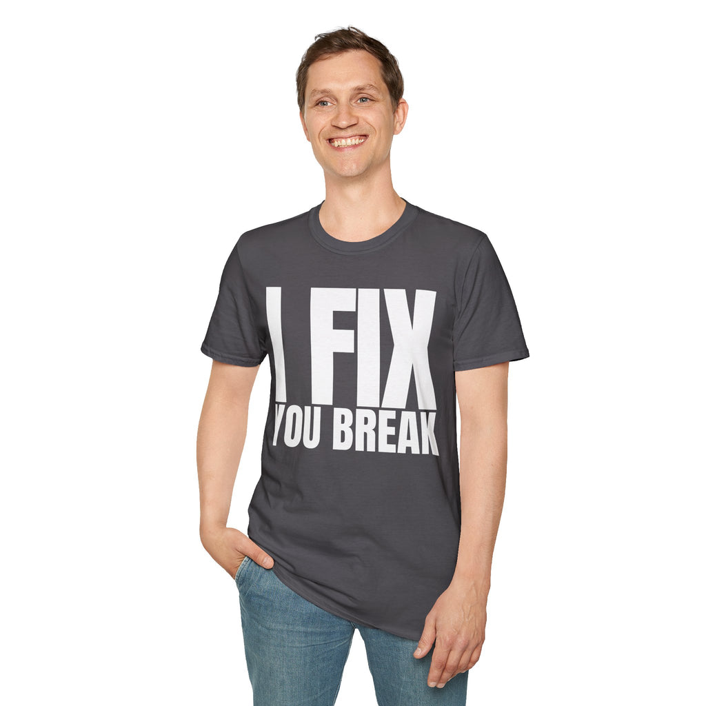 I FIX YOU BREAK T-SHIRT