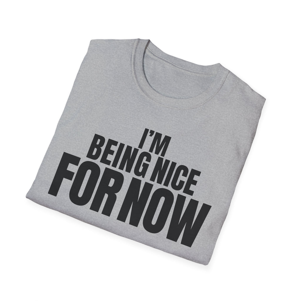 I'M BEING NICE FOR NOW T-SHIRT