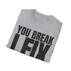 YOU BREAK I FIX T-SHIRT