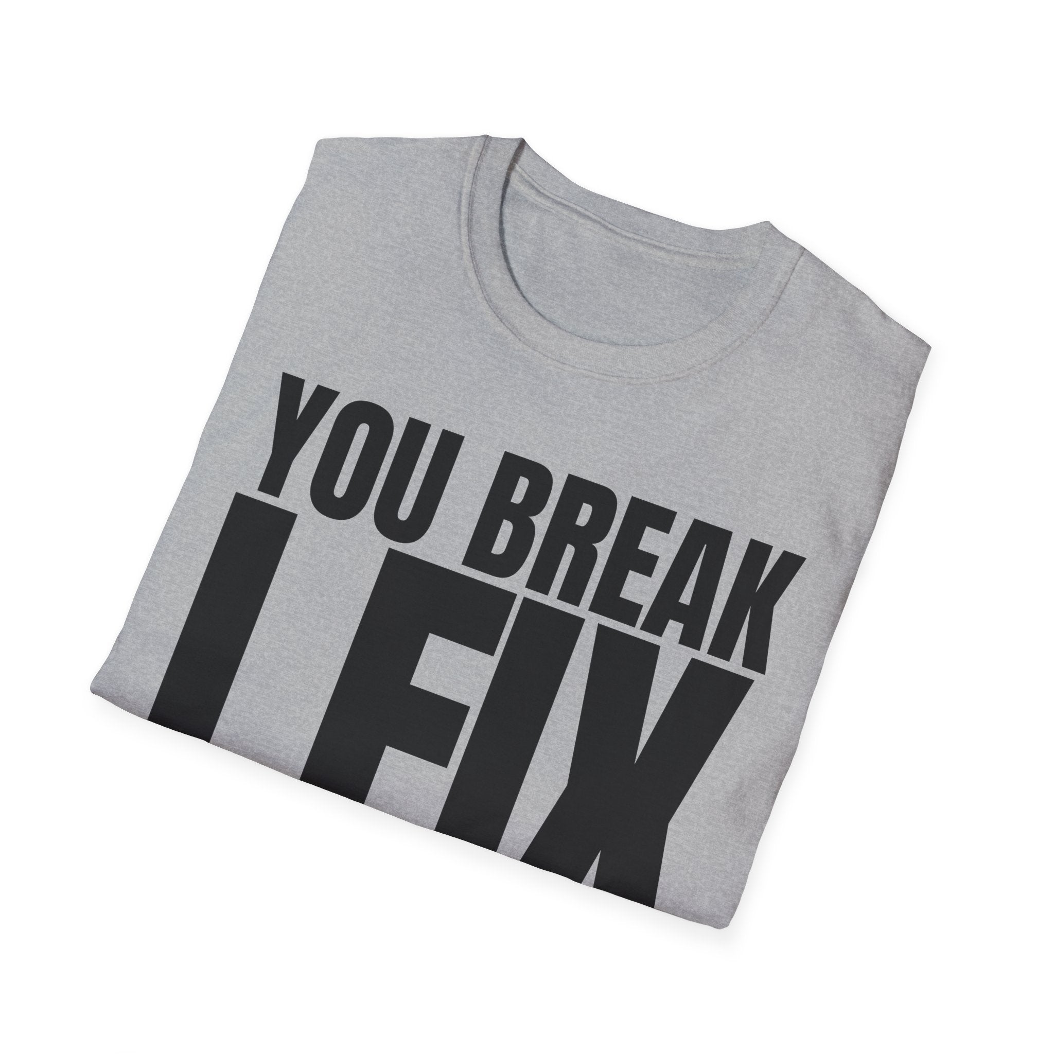 YOU BREAK I FIX T-SHIRT
