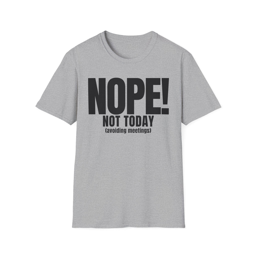 NOPE NOT TODAY (avoiding meetings) T-SHIRT