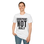 GOOD POINT NOT REALLY T-SHIRT