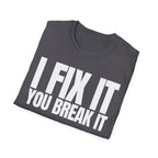 I FIX IT YOU BREAK IT T-SHIRT