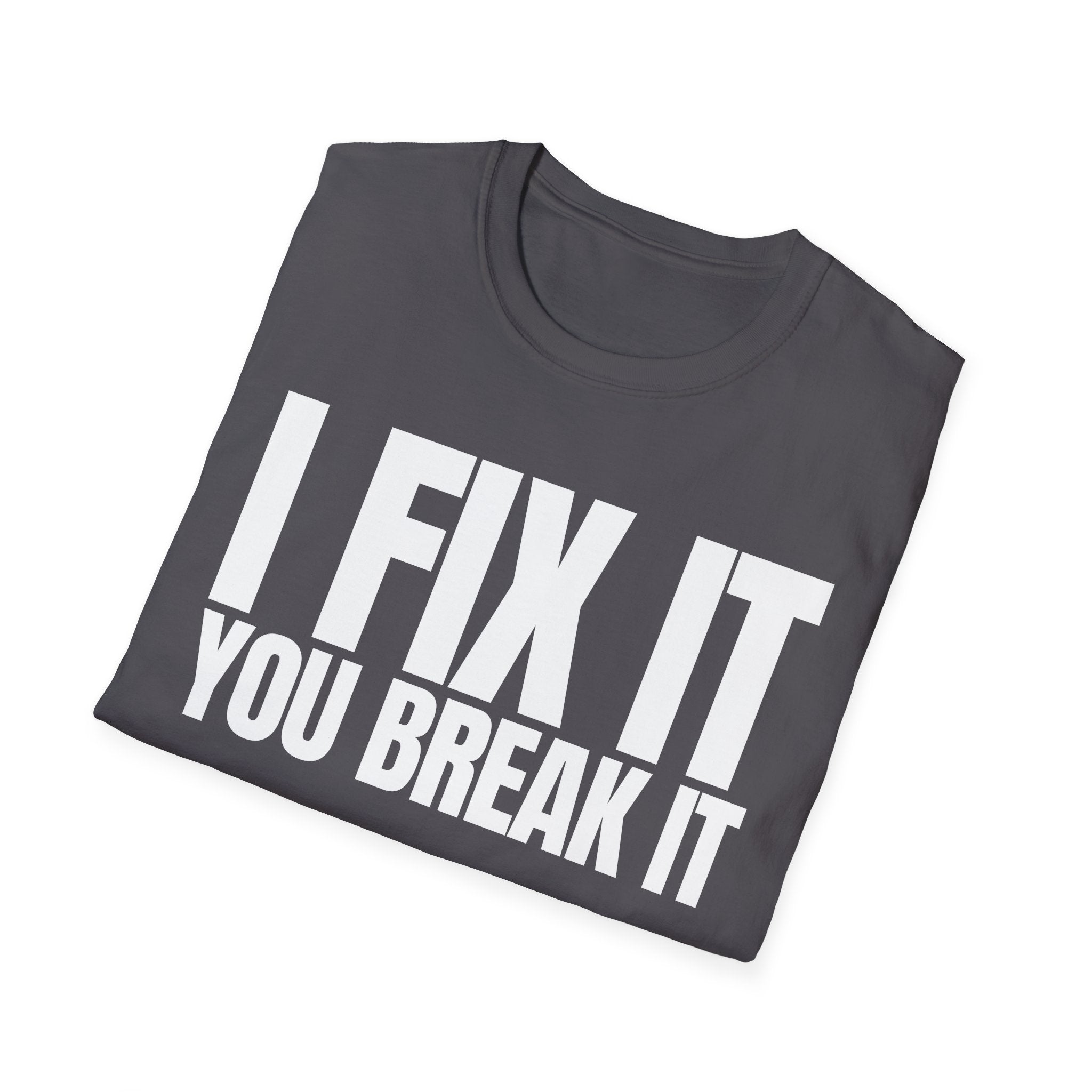 I FIX IT YOU BREAK IT T-SHIRT