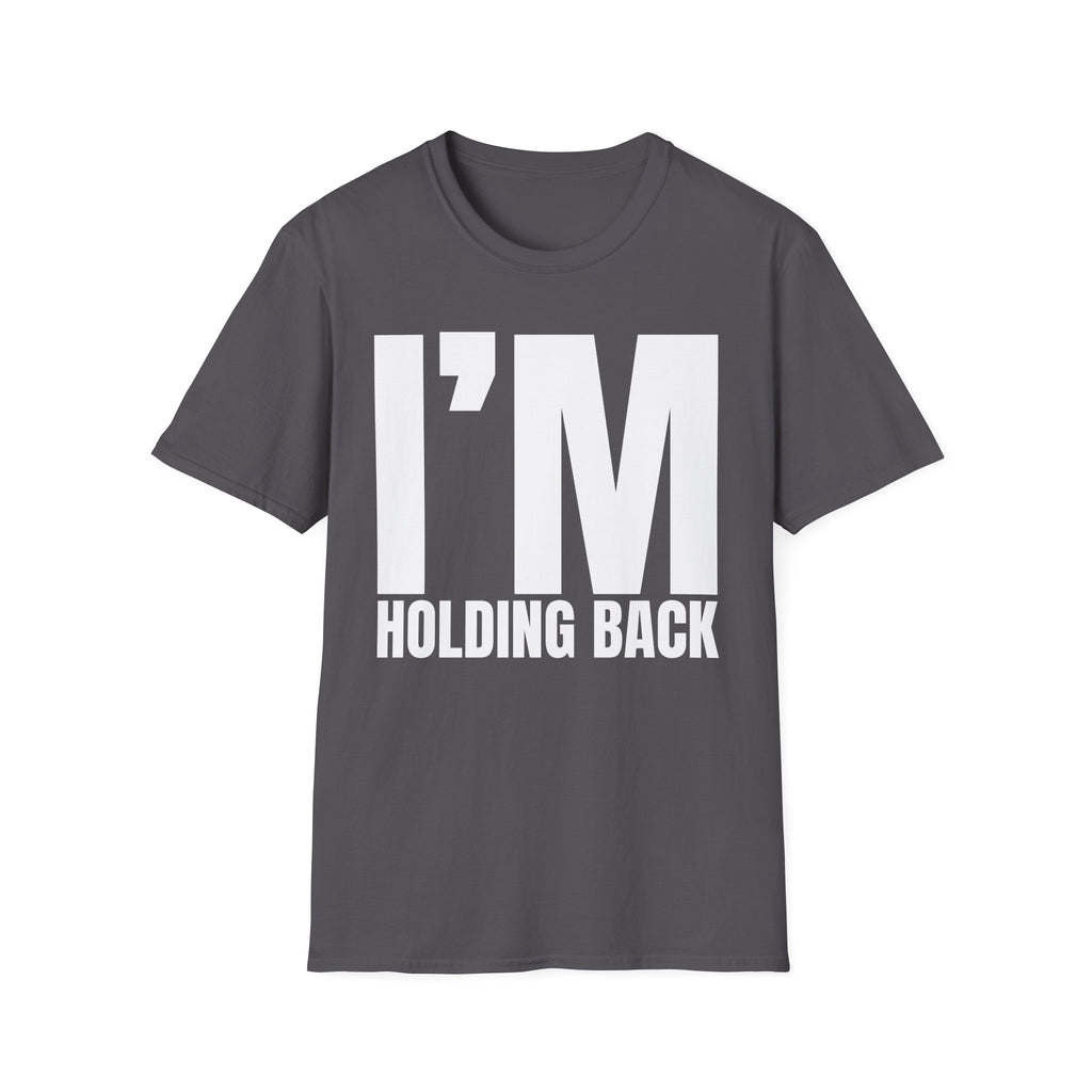 I'M HOLDING BACK T-SHIRT