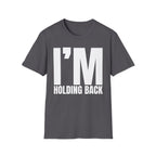 I'M HOLDING BACK T-SHIRT