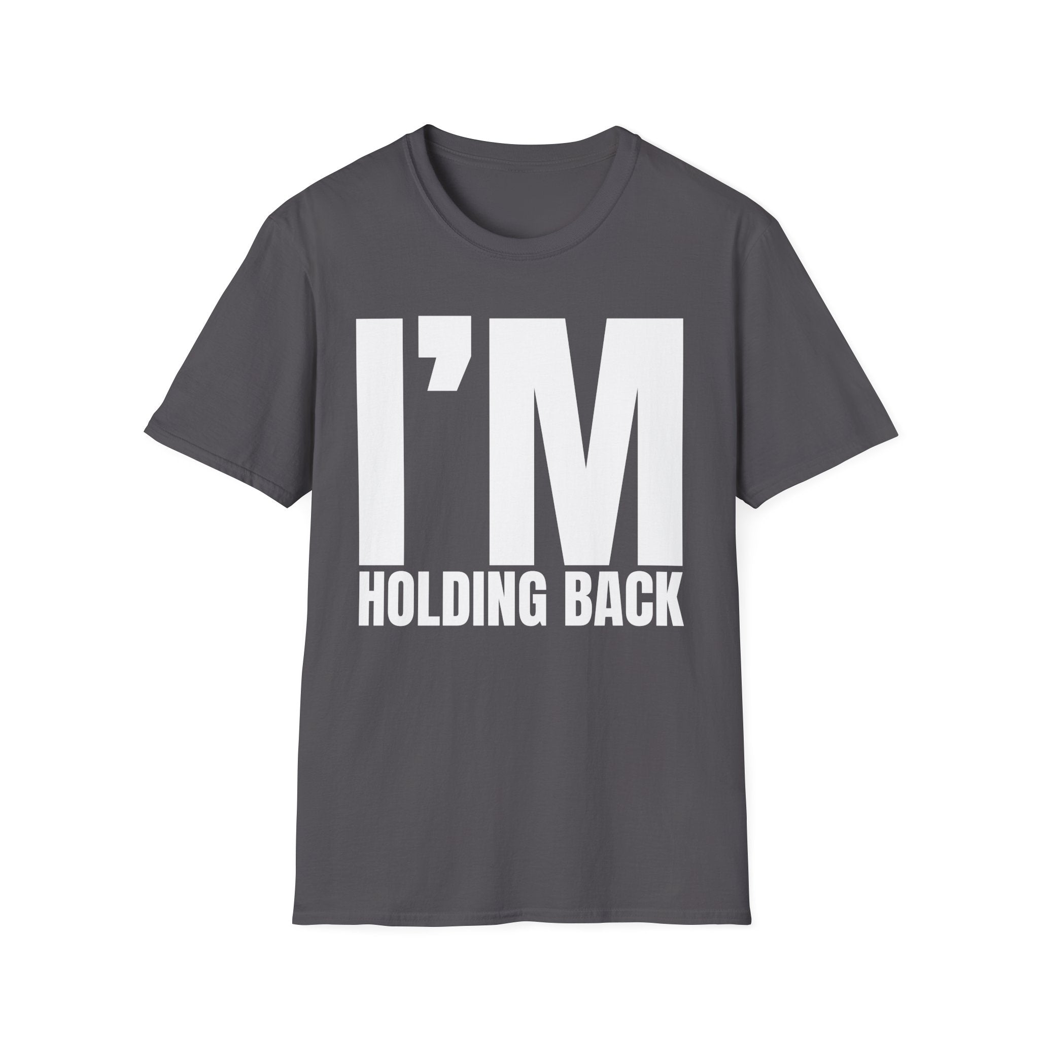 I'M HOLDING BACK T-SHIRT