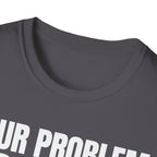 YOUR PROBLEM NOT MINE T-SHIRT