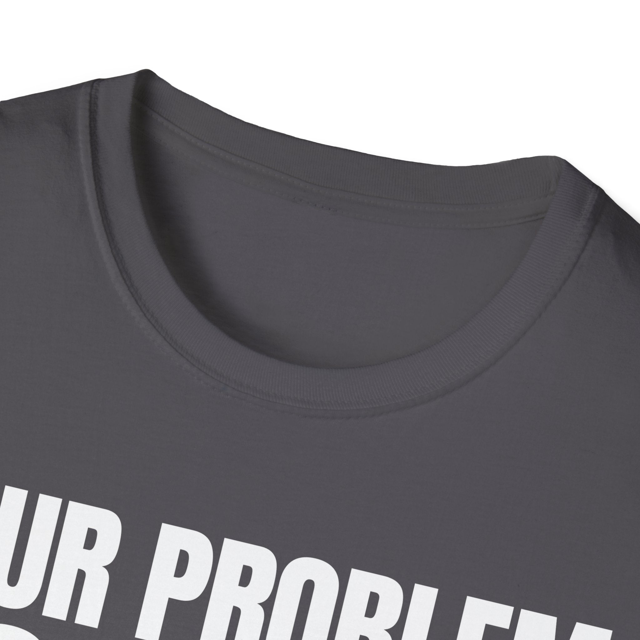 YOUR PROBLEM NOT MINE T-SHIRT