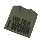 YOU TALK I WORK T-SHIRT