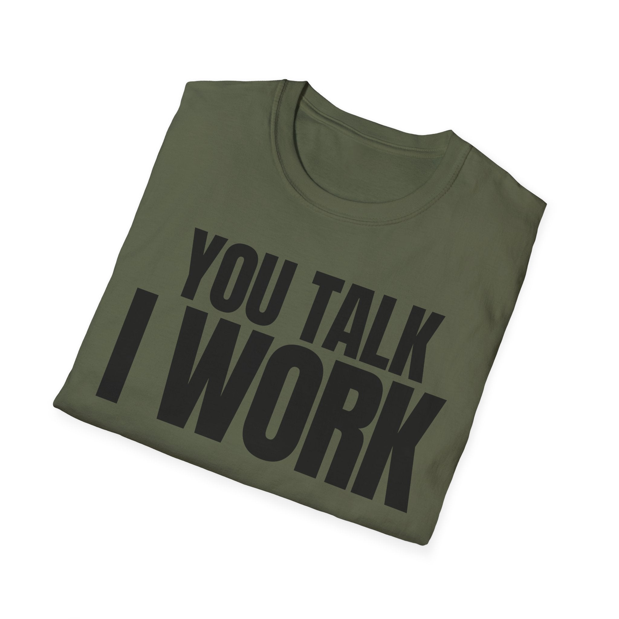 YOU TALK I WORK T-SHIRT