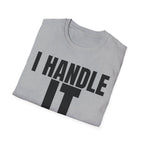 I HANDLE IT T-SHIRT