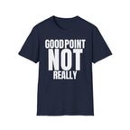 GOOD POINT NOT REALLY T-SHIRT