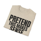 PRETEND THIS MAKES SENSE T-SHIRT