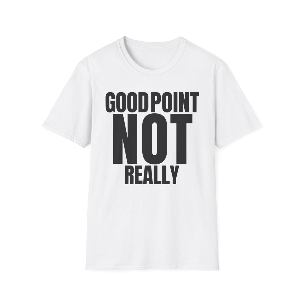 GOOD POINT NOT REALLY T-SHIRT