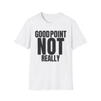 GOOD POINT NOT REALLY T-SHIRT