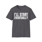 I'LL START EVENTUALLY T-SHIRT