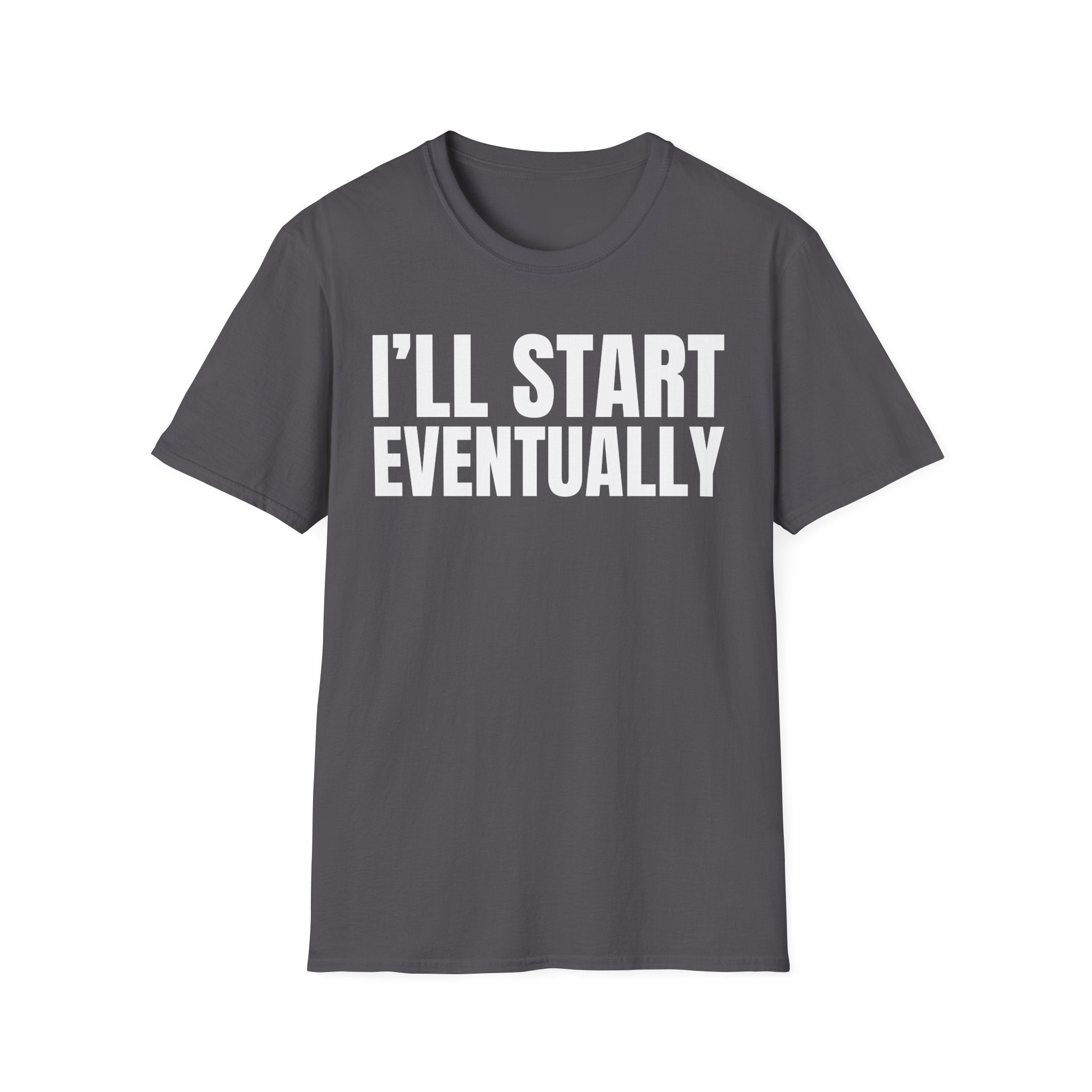 I'LL START EVENTUALLY T-SHIRT