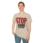 STOP ASKING QUESTIONS T-SHIRT