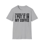 TEACHING IS MY JAM I PUT IT IN MY COFFEE T-SHIRT