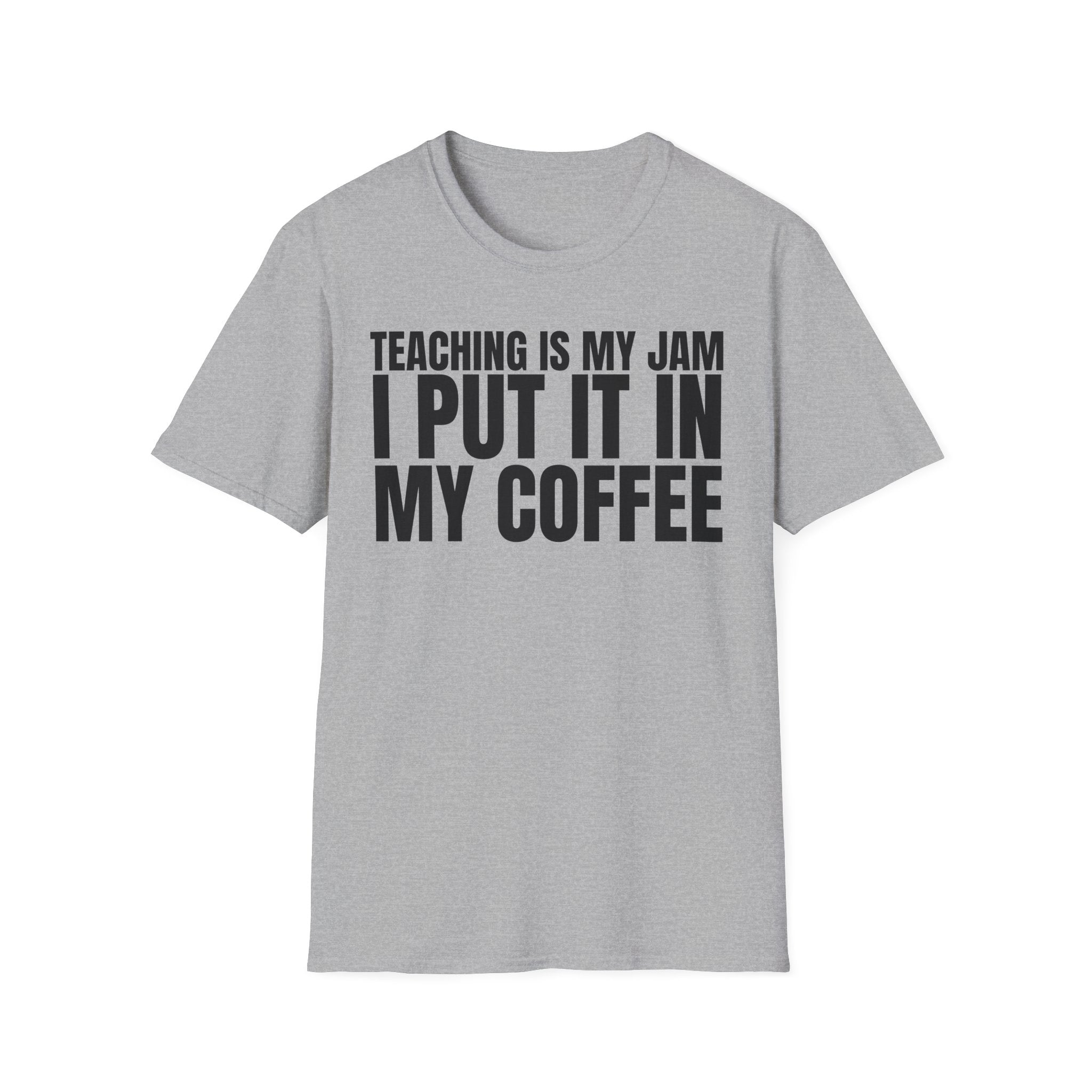 TEACHING IS MY JAM I PUT IT IN MY COFFEE T-SHIRT