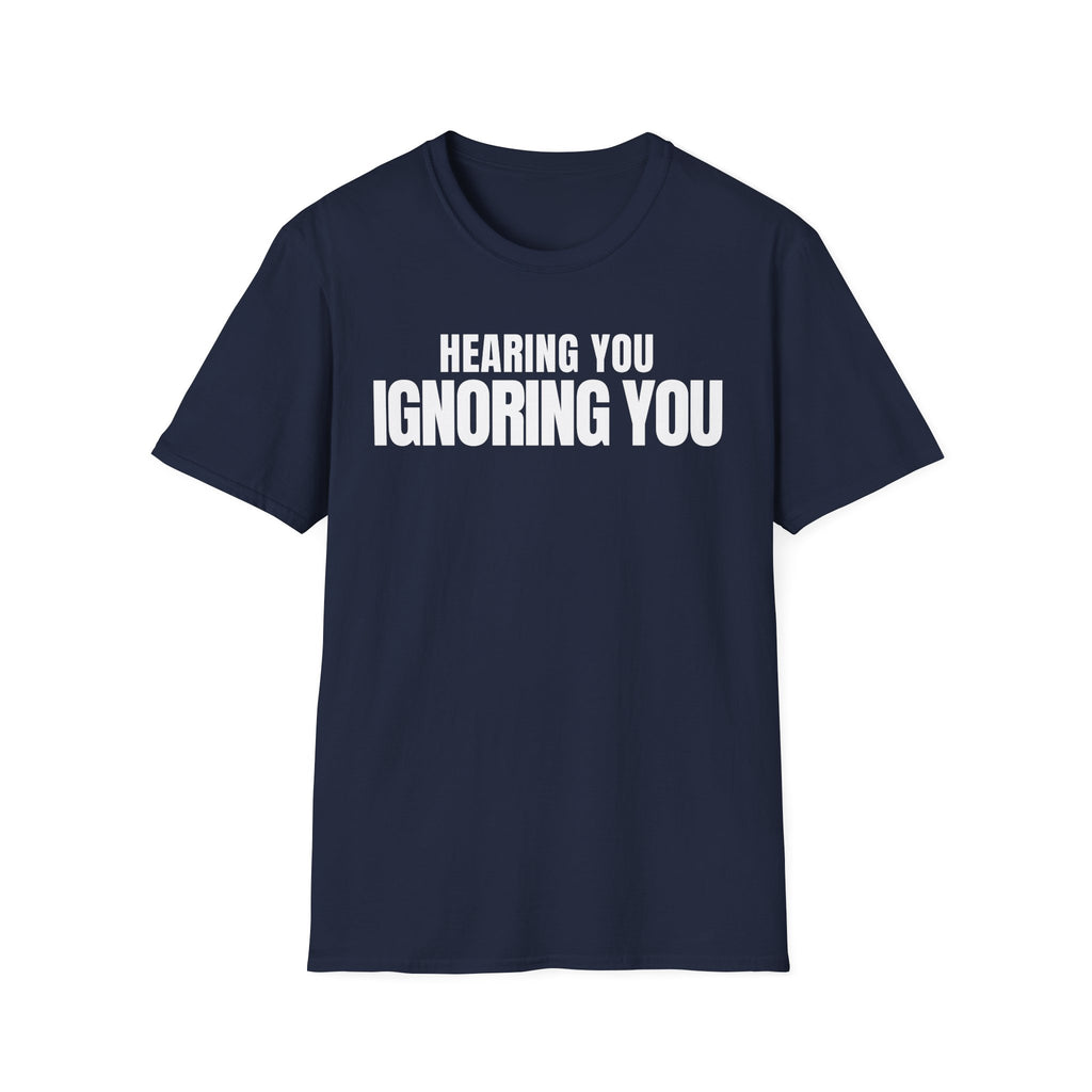 HEARING YOU IGNORING YOU T-SHIRT