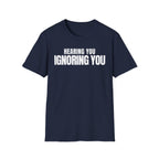 HEARING YOU IGNORING YOU T-SHIRT