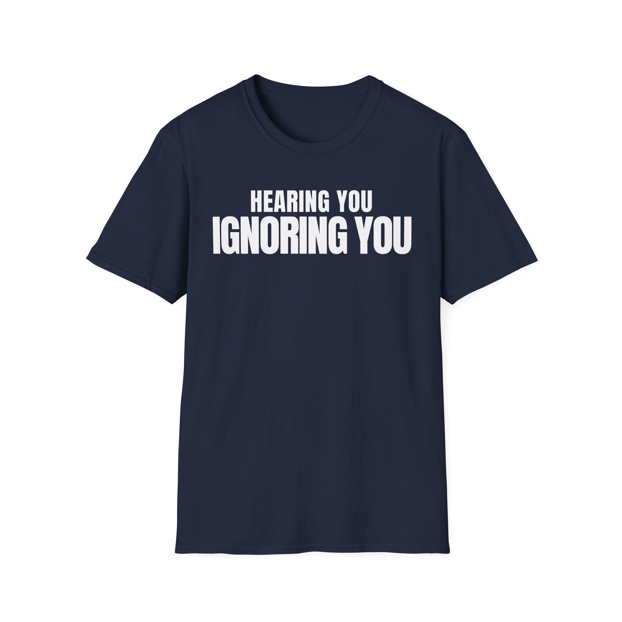HEARING YOU IGNORING YOU T-SHIRT