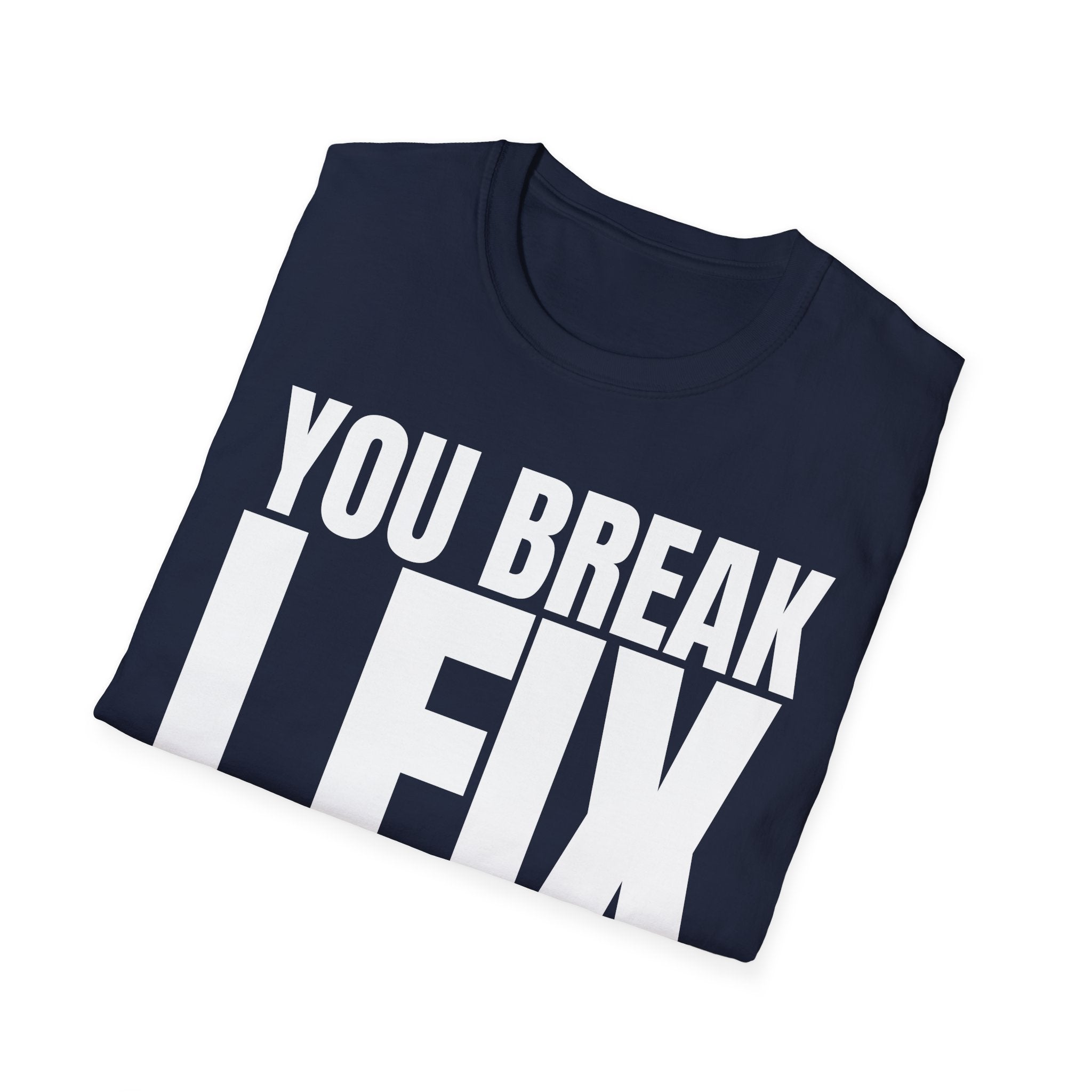 YOU BREAK I FIX T-SHIRT