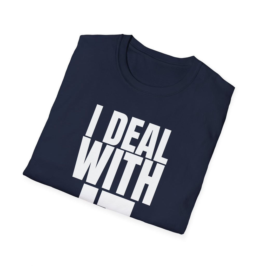 I DEAL WITH IT T-SHIRT