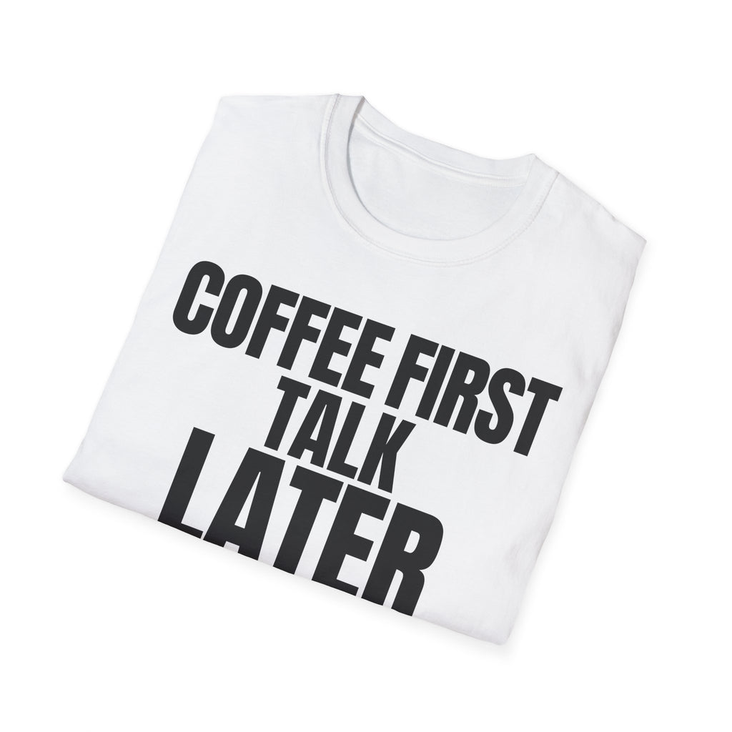 COFFEE FIRST TALK LATER T-SHIRT