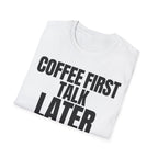 COFFEE FIRST TALK LATER T-SHIRT